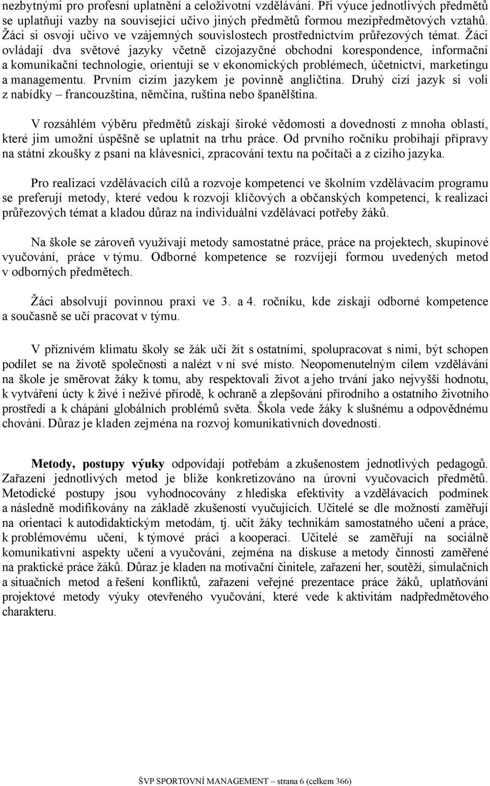 Žáci ovládají dva světové jazyky včetně cizojazyčné obchodní korespondence, informační a komunikační technologie, orientují se v ekonomických problémech, účetnictví, marketingu a managementu.