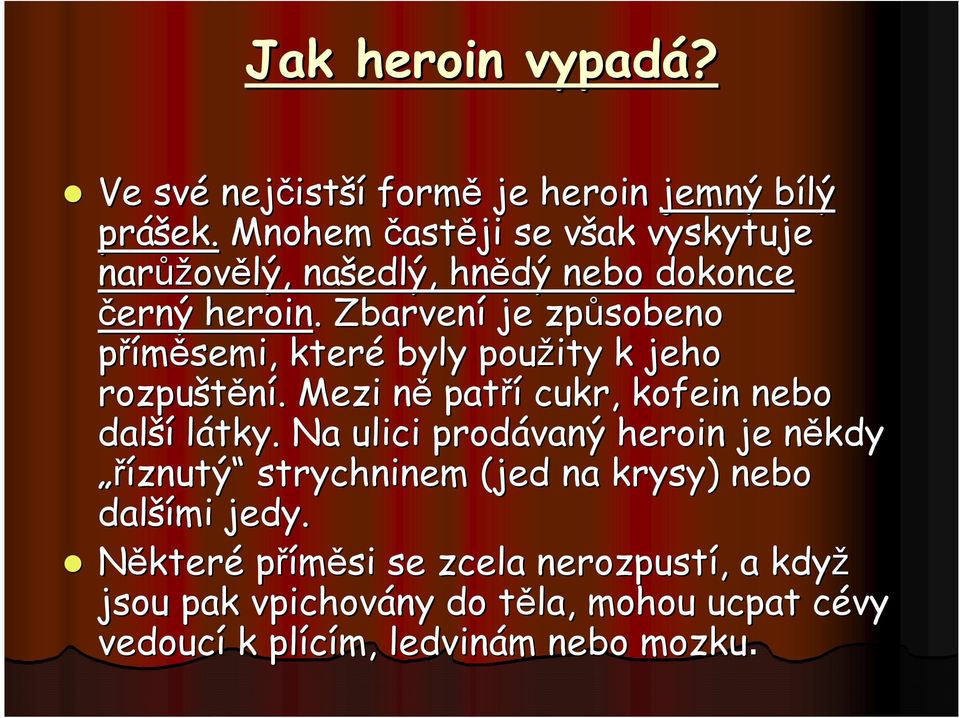 . Zbarvení je způsobeno příměsemi, které byly použity k jeho rozpuštění.. Mezi něn patří cukr, kofein nebo další látky.