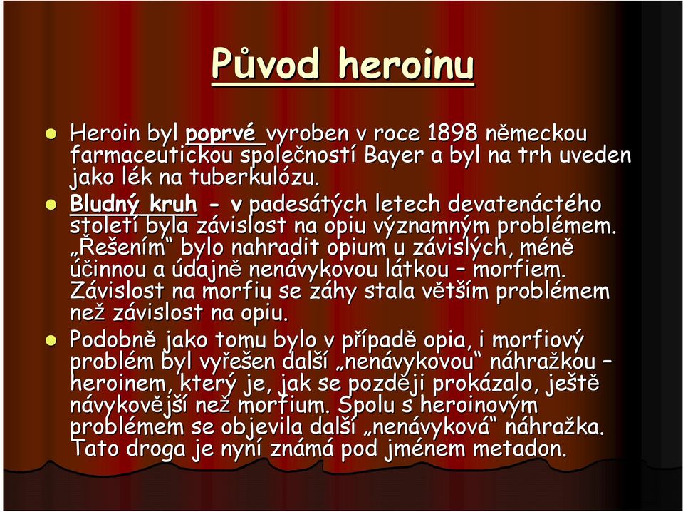 Řešením bylo nahradit opium u závislých, z méněm účinnou a údajně nenávykovou látkou l morfiem. Závislost na morfiu se záhy z stala většív ším m problémem než závislost na opiu.