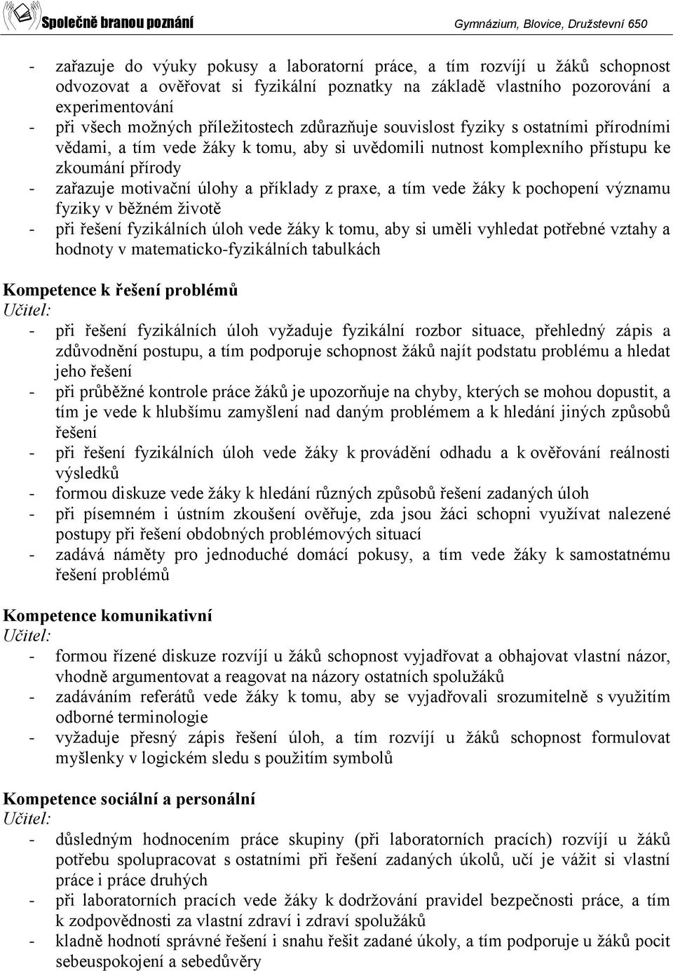 příklady z praxe, a tím vede žáky k pochopení významu fyziky v běžném životě - při řešení fyzikálních úloh vede žáky k tomu, aby si uměli vyhledat potřebné vztahy a hodnoty v matematicko-fyzikálních