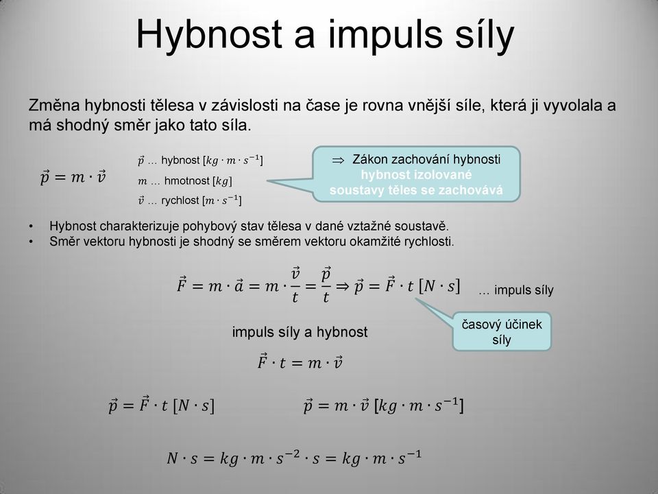 Hybnos charakerizuje pohybový sav ělesa v dané vzažné sousavě. Směr vekoru hybnosi je shodný se směrem vekoru okamžié rychlosi.