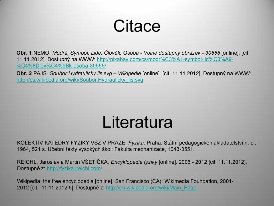 org/wiki/soubor:hydraulicky_lis.svg Lieraura KOLEKTIV KATEDRY FYZIKY VŠZ V PRAZE. Fyzika. Praha: Sání pedagogické nakladaelsví n. p., 1964, 521 s.