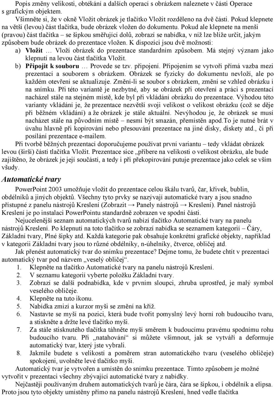 Pokud ale klepnete na menší (pravou) část tlačítka se šipkou směřující dolů, zobrazí se nabídka, v níž lze blíže určit, jakým způsobem bude obrázek do prezentace vložen.