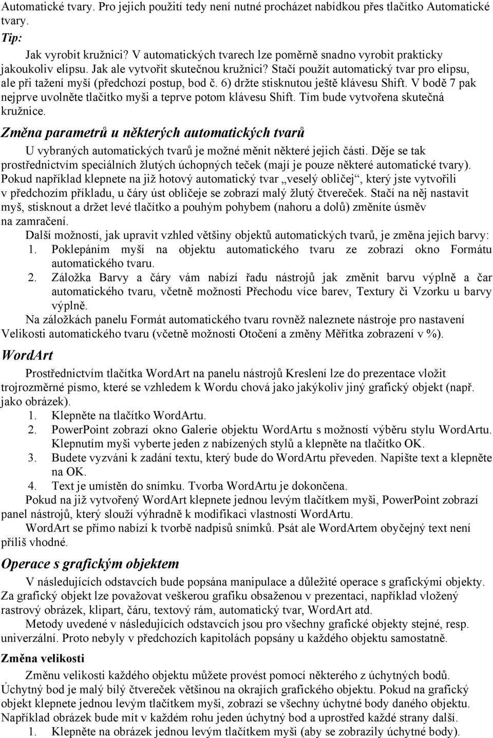 Stačí použít automatický tvar pro elipsu, ale při tažení myší (předchozí postup, bod č. 6) držte stisknutou ještě klávesu Shift.