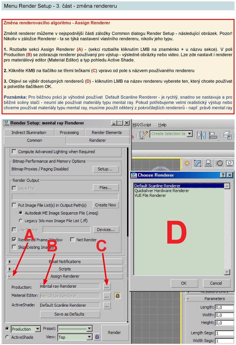 V poli Production (B) se zobrazuje renderer používaný pro výstup - výsledné obrázky nebo video. Lze zde nastavit i renderer pro materiálový editor (Material Editor) a typ pohledu Active Shade. 2.