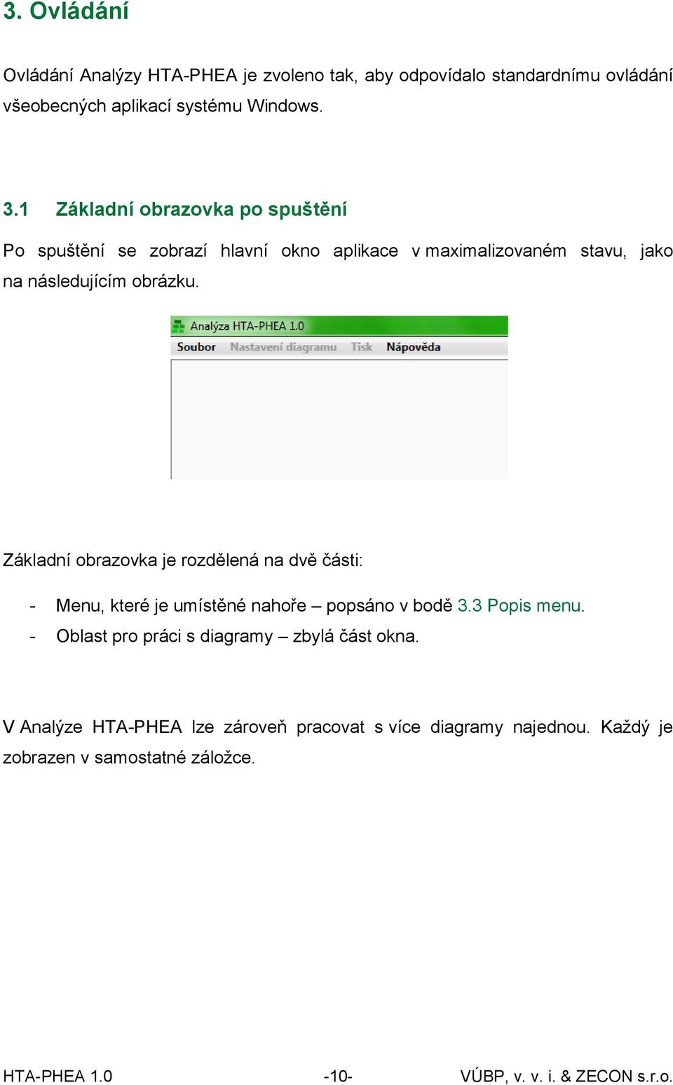 Základní obrazovka je rozdělená na dvě části: - Menu, které je umístěné nahoře popsáno v bodě 3.3 Popis menu.