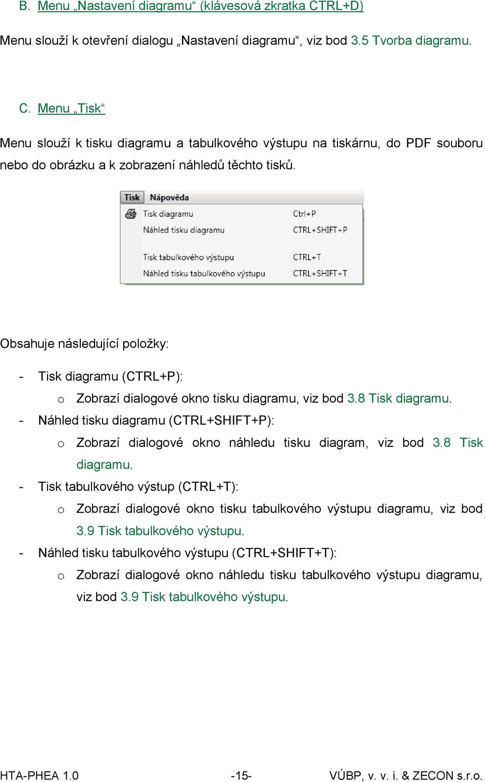 - Náhled tisku diagramu (CTRL+SHIFT+P): o Zobrazí dialogové okno náhledu tisku diagram, viz bod 3.8 Tisk diagramu.