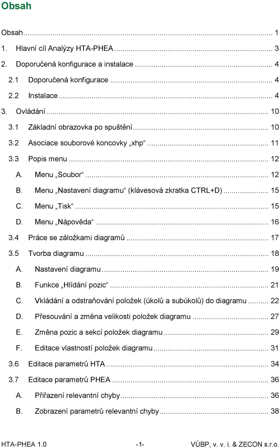 4 Práce se záložkami diagramů... 17 3.5 Tvorba diagramu... 18 A. Nastavení diagramu... 19 B. Funkce Hlídání pozic... 21 C. Vkládání a odstraňování položek (úkolů a subúkolů) do diagramu... 22 D.