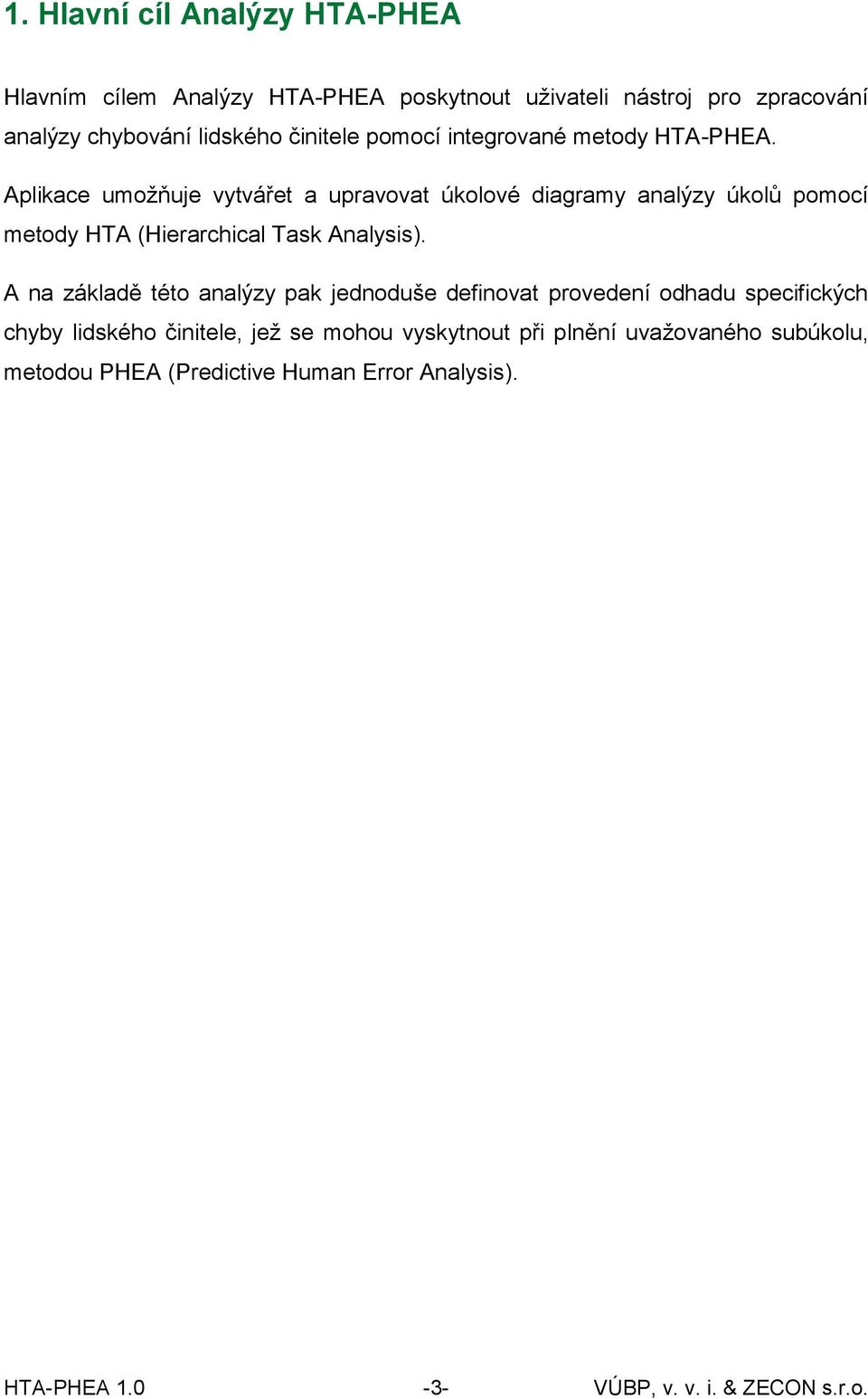 Aplikace umožňuje vytvářet a upravovat úkolové diagramy analýzy úkolů pomocí metody HTA (Hierarchical Task Analysis).