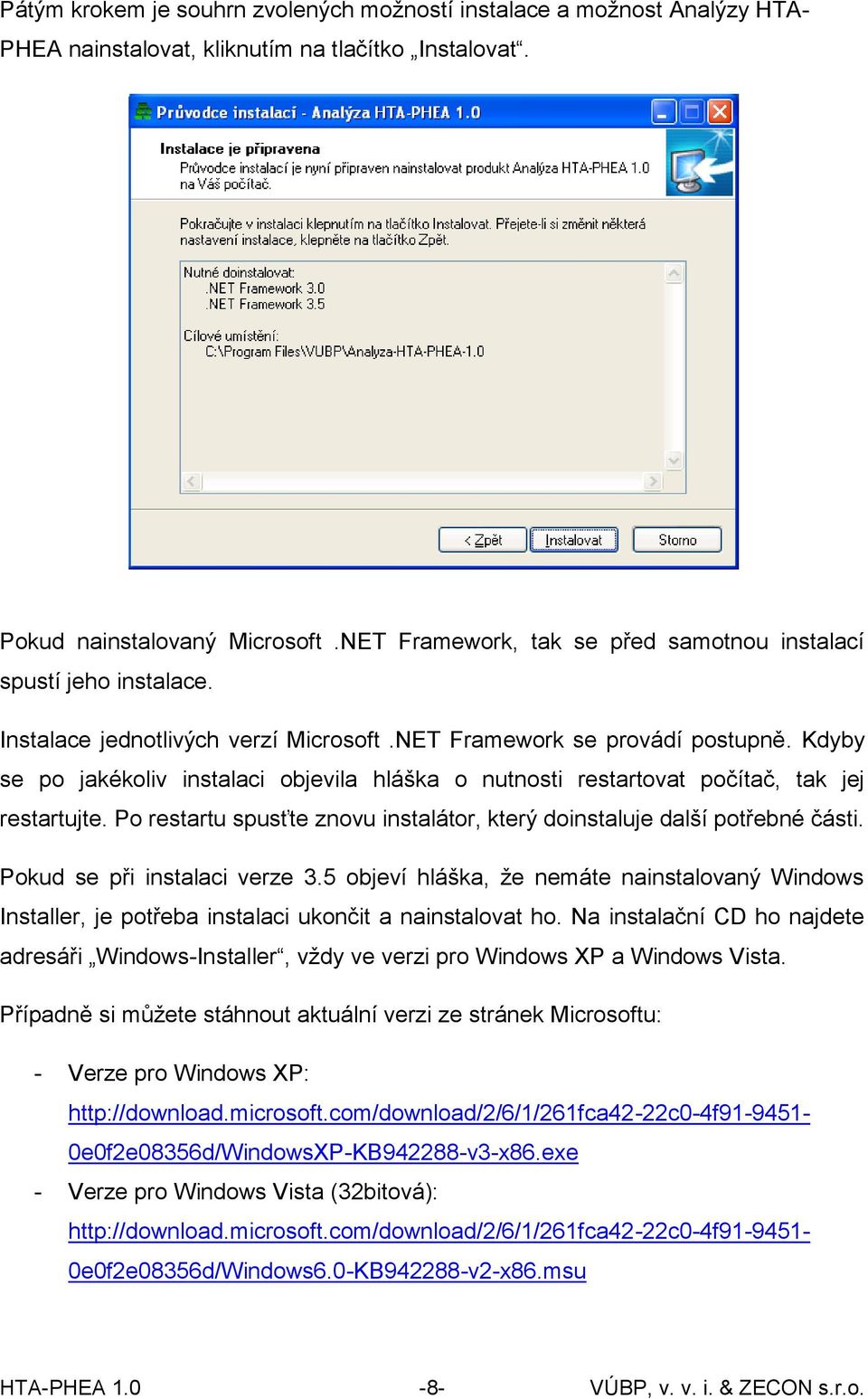 Kdyby se po jakékoliv instalaci objevila hláška o nutnosti restartovat počítač, tak jej restartujte. Po restartu spusťte znovu instalátor, který doinstaluje další potřebné části.