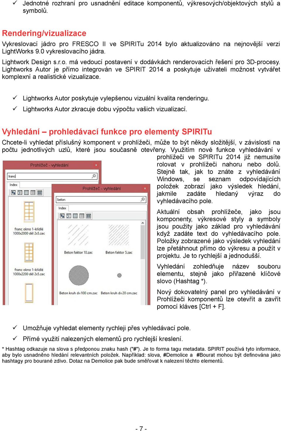 Lightworks Autor je přímo integrován ve SPIRIT 2014 a poskytuje uživateli možnost vytvářet komplexní a realistické vizualizace. Lightworks Autor poskytuje vylepšenou vizuální kvalita renderingu.