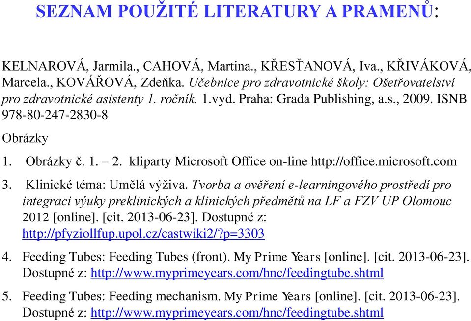 microsoft.com 3. Klinické téma: Umělá výživa. Tvorba a ověření e-learningového prostředí pro integraci výuky preklinických a klinických předmětů na LF a FZV UP Olomouc 2012 [online]. [cit.