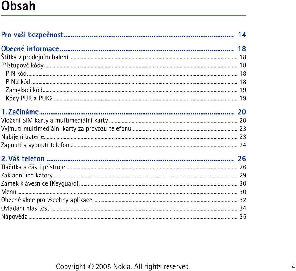 .. 20 Vyjmutí multimediální karty za provozu telefonu... 23 Nabíjení baterie... 23 Zapnutí a vypnutí telefonu... 24 2. Vá¹ telefon.