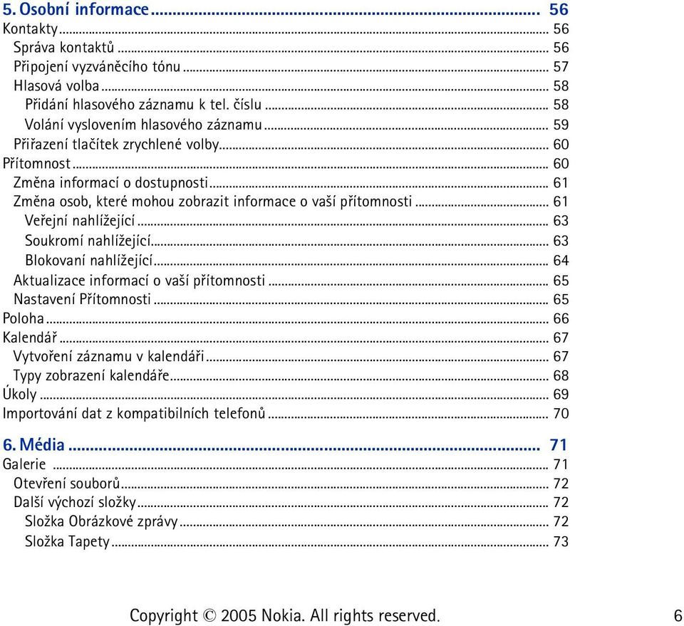 .. 63 Soukromí nahlí¾ející... 63 Blokovaní nahlí¾ející... 64 Aktualizace informací o va¹í pøítomnosti... 65 Nastavení Pøítomnosti... 65 Poloha... 66 Kalendáø... 67 Vytvoøení záznamu v kalendáøi.