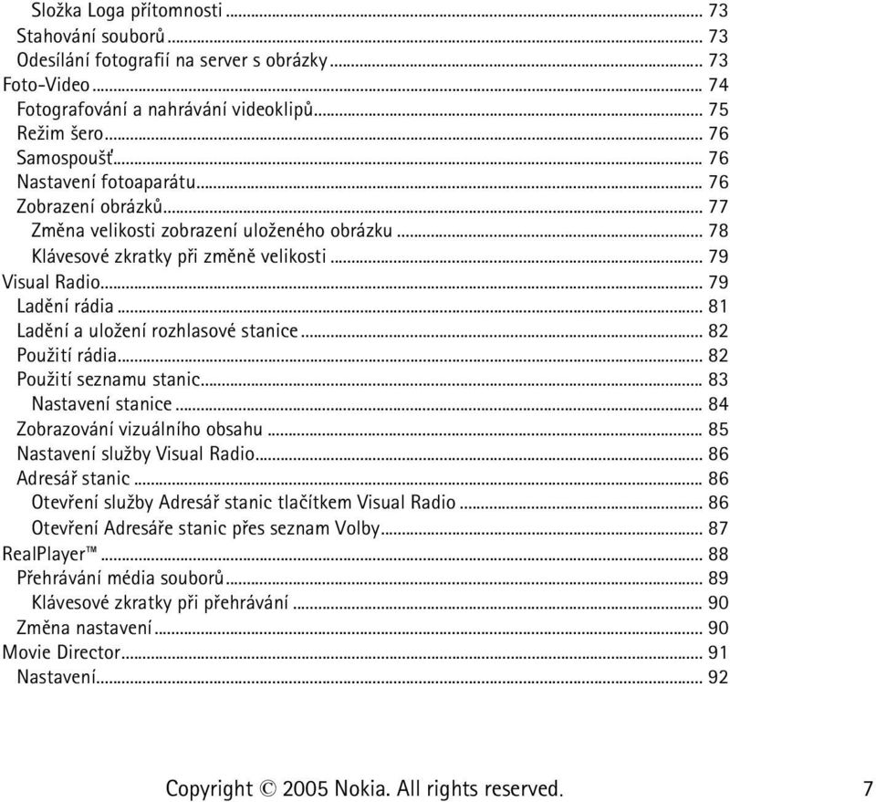 .. 81 Ladìní a ulo¾ení rozhlasové stanice... 82 Pou¾ití rádia... 82 Pou¾ití seznamu stanic... 83 Nastavení stanice... 84 Zobrazování vizuálního obsahu... 85 Nastavení slu¾by Visual Radio.