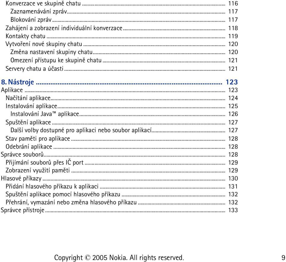 .. 125 Instalování Java aplikace... 126 Spu¹tìní aplikace... 127 Dal¹í volby dostupné pro aplikaci nebo soubor aplikací... 127 Stav pamìti pro aplikace... 128 Odebrání aplikace... 128 Správce souborù.