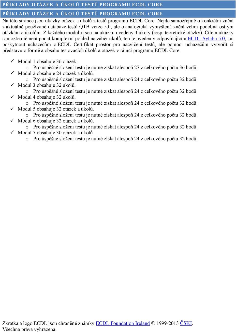 Z každého modulu jsou na ukázku uvedeny 3 úkoly (resp. teoretické otázky). Cílem ukázky samozřejmě není podat komplexní pohled na záběr úkolů, ten je uveden v odpovídajícím ECDL Sylabu 5.