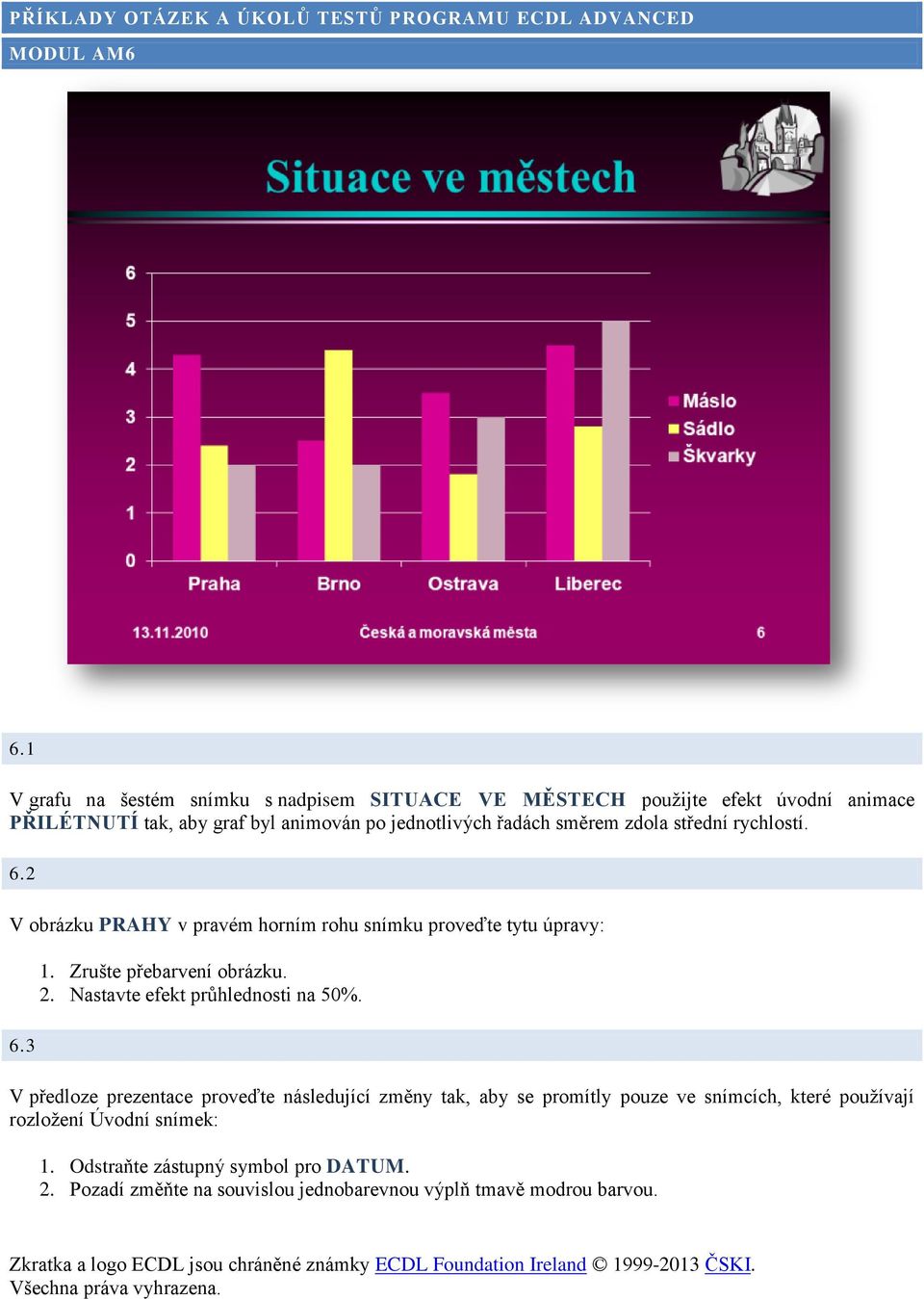 zdola střední rychlostí. 6.2 V obrázku PRAHY v pravém horním rohu snímku proveďte tytu úpravy: 6.3 1. Zrušte přebarvení obrázku. 2.