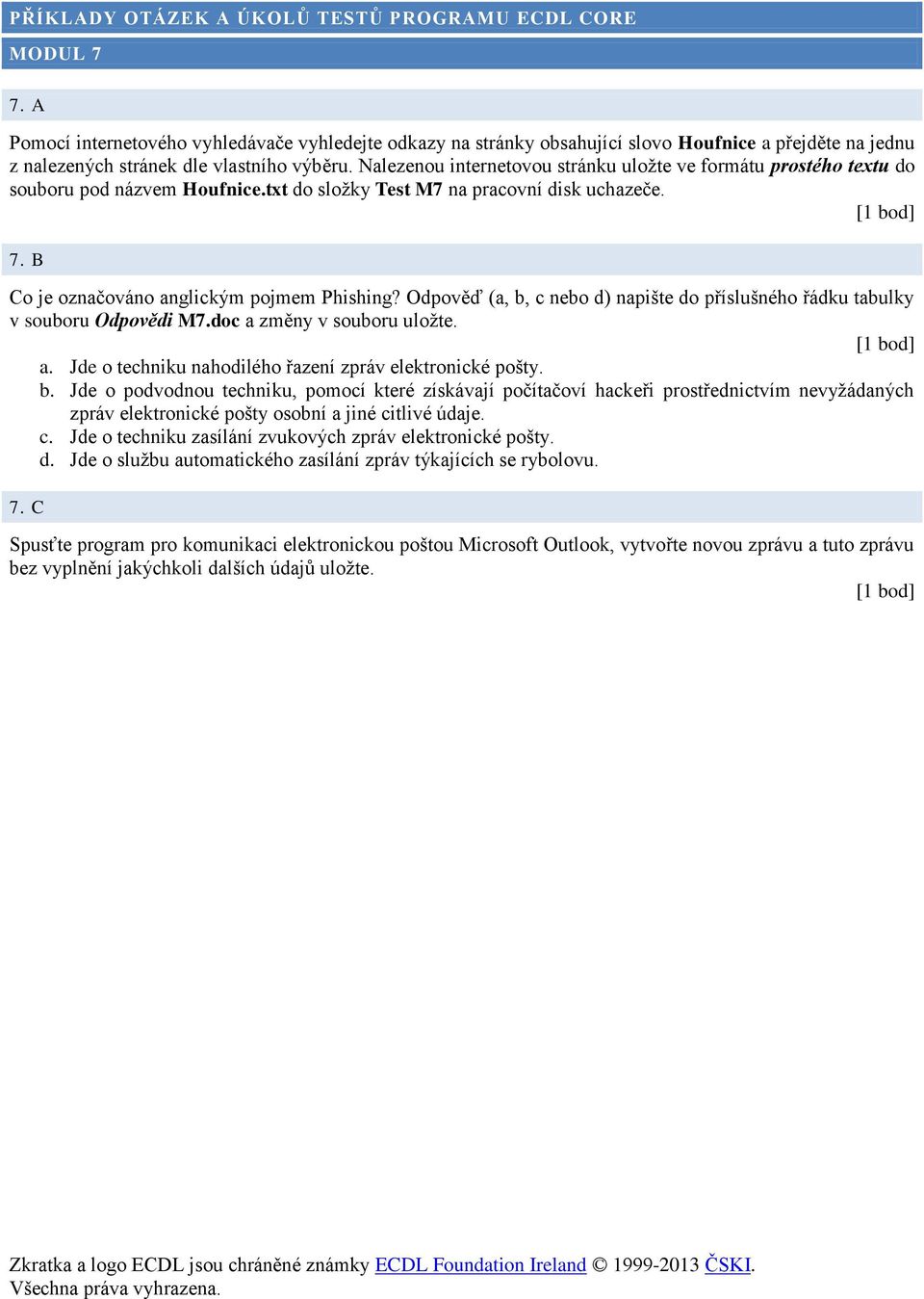 Odpověď (a, b, c nebo d) napište do příslušného řádku tabulky v souboru Odpovědi M7.doc a změny v souboru uložte. a. Jde o techniku nahodilého řazení zpráv elektronické pošty. b. Jde o podvodnou techniku, pomocí které získávají počítačoví hackeři prostřednictvím nevyžádaných zpráv elektronické pošty osobní a jiné citlivé údaje.