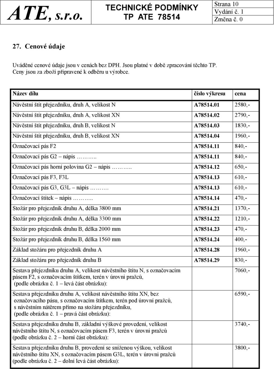 02 2790,- Návěstní štít přejezdníku, druh B, velikost N A78514.03 1830,- Návěstní štít přejezdníku, druh B, velikost XN A78514.04 1960,- Označovací pás F2 A78514.11 840,- Označovací pás G2 nápis.