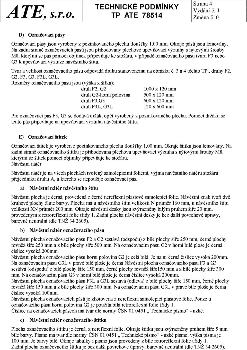 k upevňovací výztuze návěstního štítu. Tvar a velikost označovacího pásu odpovídá druhu stanovenému na obrázku č. 3 a 4 těchto TP., druhy F2, G2, F3, G3, F3L, G3L.