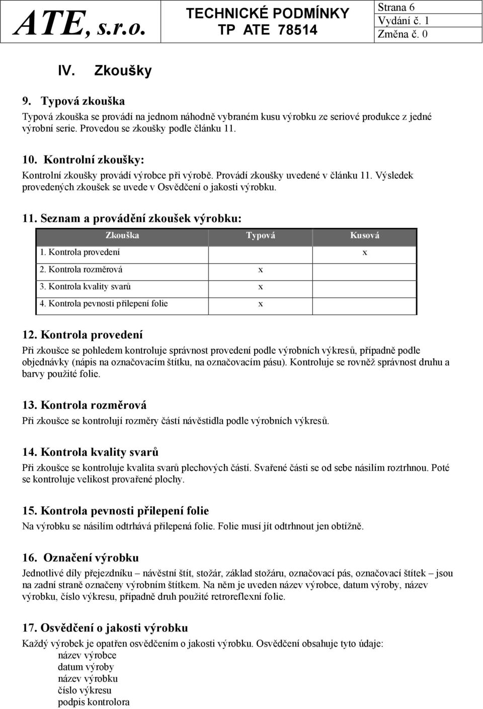 Kontrola provedení x 2. Kontrola rozměrová x 3. Kontrola kvality svarů x 4. Kontrola pevnosti přilepení folie x 12.