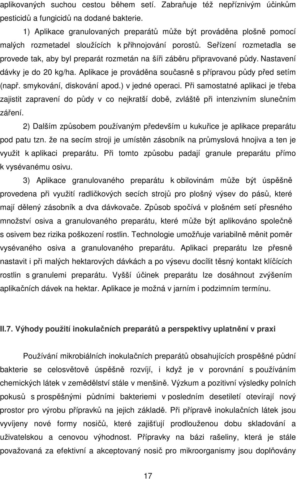 Seřízení rozmetadla se provede tak, aby byl preparát rozmetán na šíři záběru připravované půdy. Nastavení dávky je do 20 kg/ha. Aplikace je prováděna současně s přípravou půdy před setím (např.