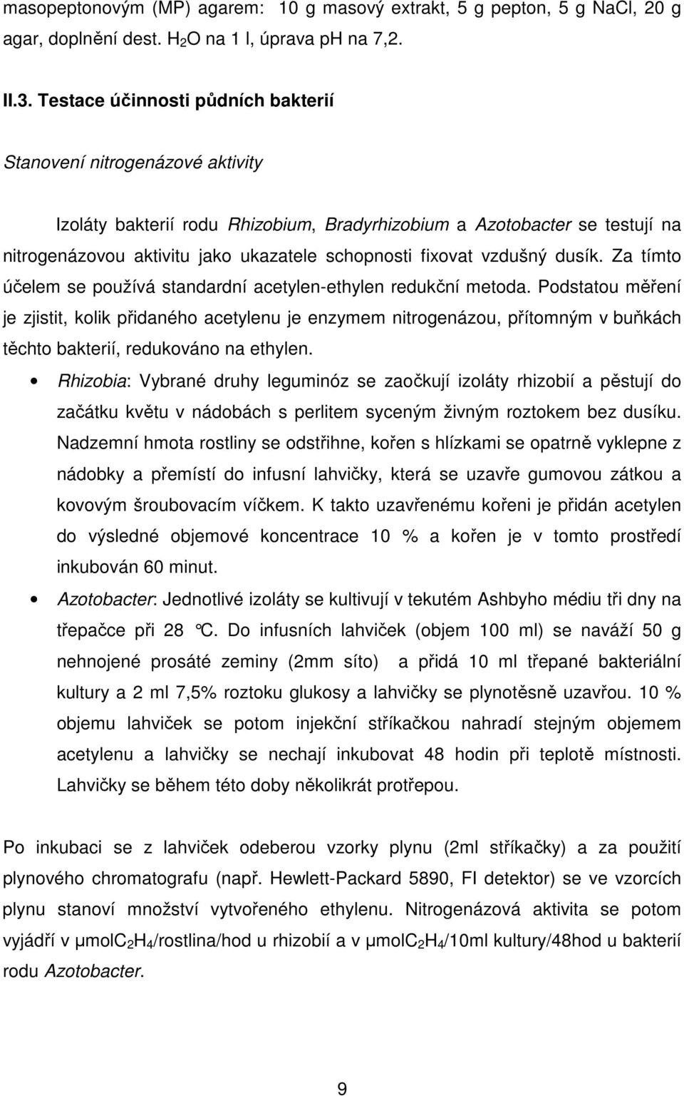 fixovat vzdušný dusík. Za tímto účelem se používá standardní acetylen-ethylen redukční metoda.