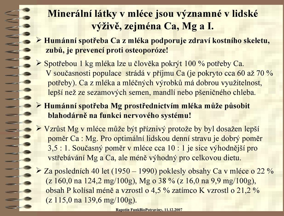 Ca z mléka a mléčných výrobků má dobrou využitelnost, lepší než ze sezamových semen, mandlí nebo pšeničného chleba.