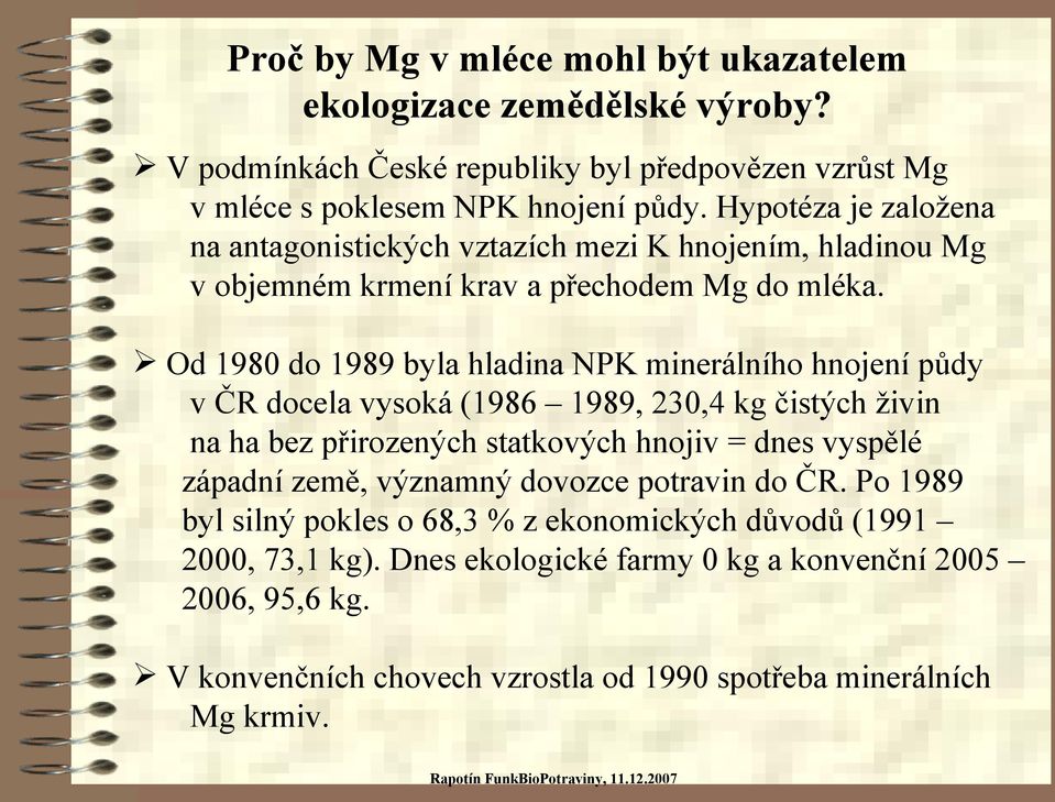 Od 1980 do 1989 byla hladina NPK minerálního hnojení půdy v ČR docela vysoká (1986 1989, 230,4 kg čistých živin na ha bez přirozených statkových hnojiv = dnes vyspělé západní