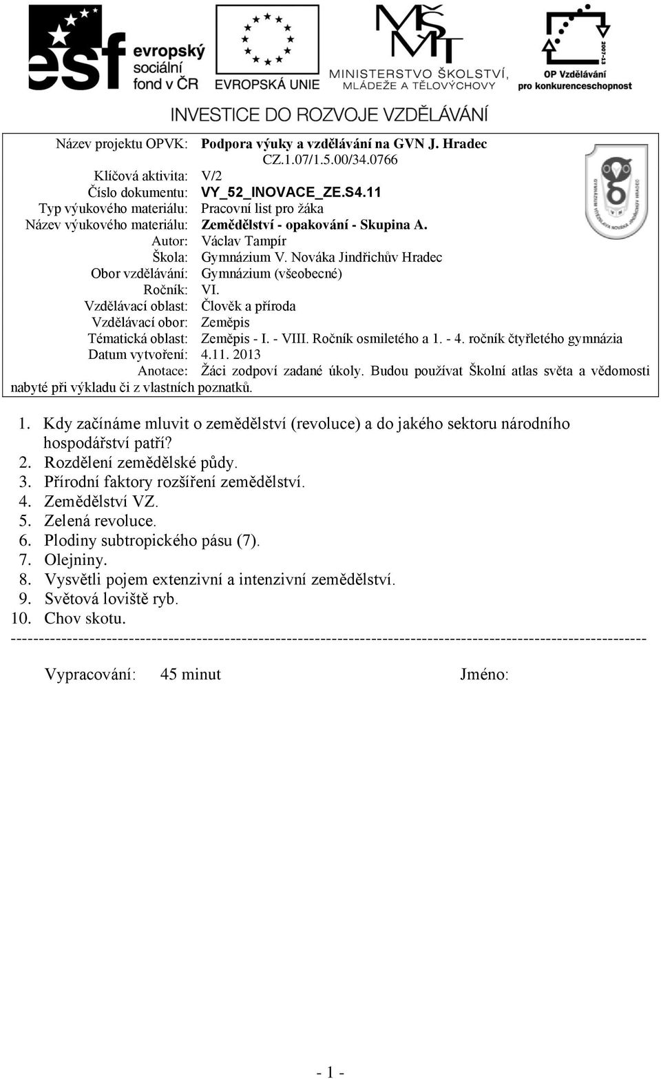 Nováka Jindřichův Hradec Obor vzdělávání: Gymnázium (všeobecné) Ročník: VI. Vzdělávací oblast: Člověk a příroda Vzdělávací obor: Zeměpis Tématická oblast: Zeměpis - I. - VIII. Ročník osmiletého a 1.