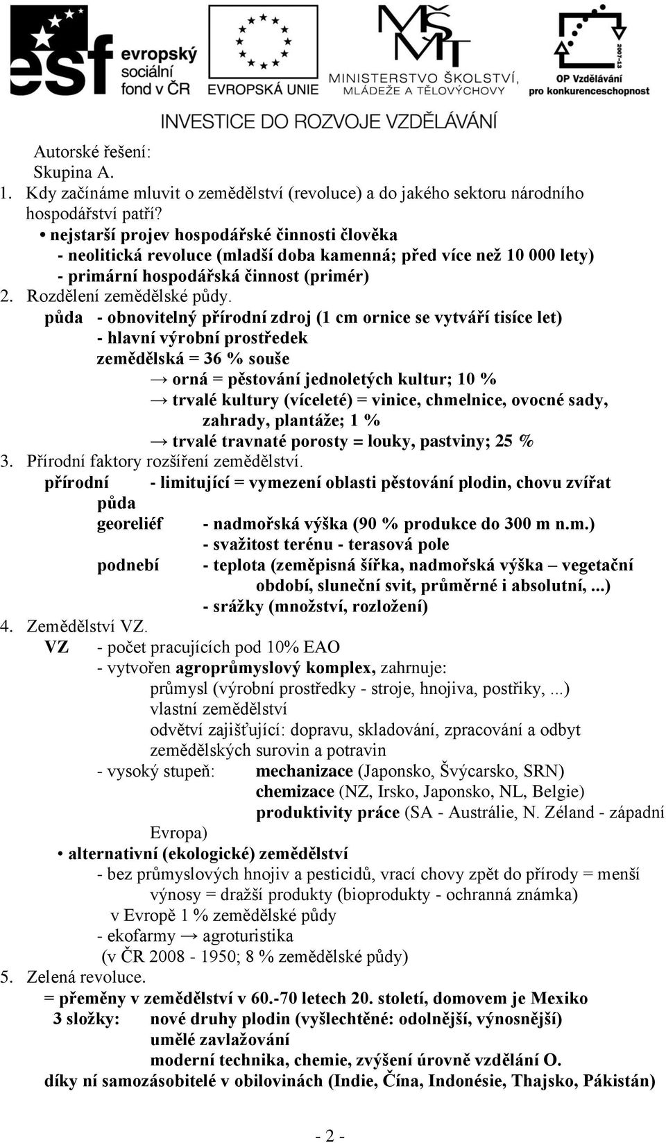 půda - obnovitelný přírodní zdroj (1 cm ornice se vytváří tisíce let) - hlavní výrobní prostředek zemědělská = 36 % souše orná = pěstování jednoletých kultur; 10 % trvalé kultury (víceleté) = vinice,