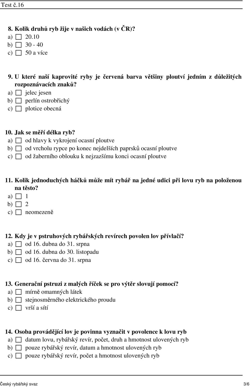 a) od hlavy k vykrojení ocasní ploutve b) od vrcholu rypce po konec nejdelších paprsků ocasní ploutve c) od žaberního oblouku k nejzazšímu konci ocasní ploutve 11.