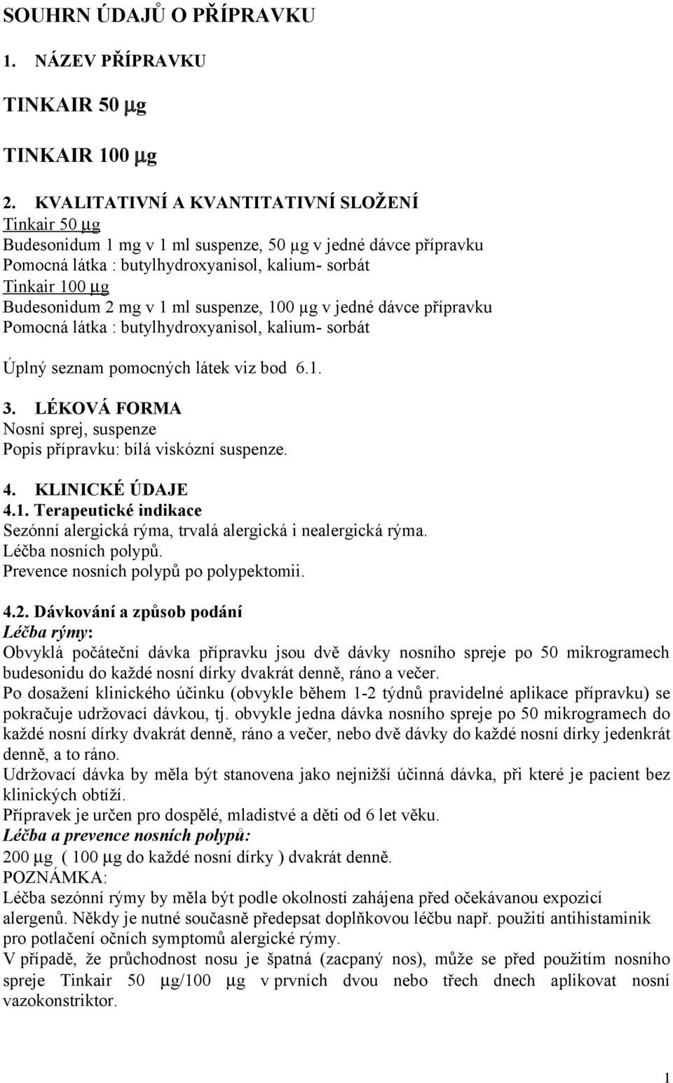 1 ml suspenze, 100 µg v jedné dávce přípravku Pomocná látka : butylhydroxyanisol, kalium- sorbát Úplný seznam pomocných látek viz bod 6.1. 3.