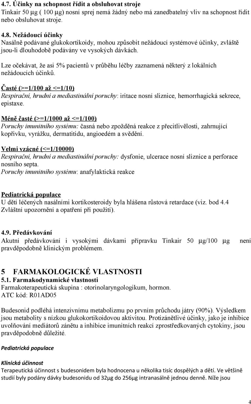 Lze očekávat, že asi 5% pacientů v průběhu léčby zaznamená některý z lokálních nežádoucích účinků.