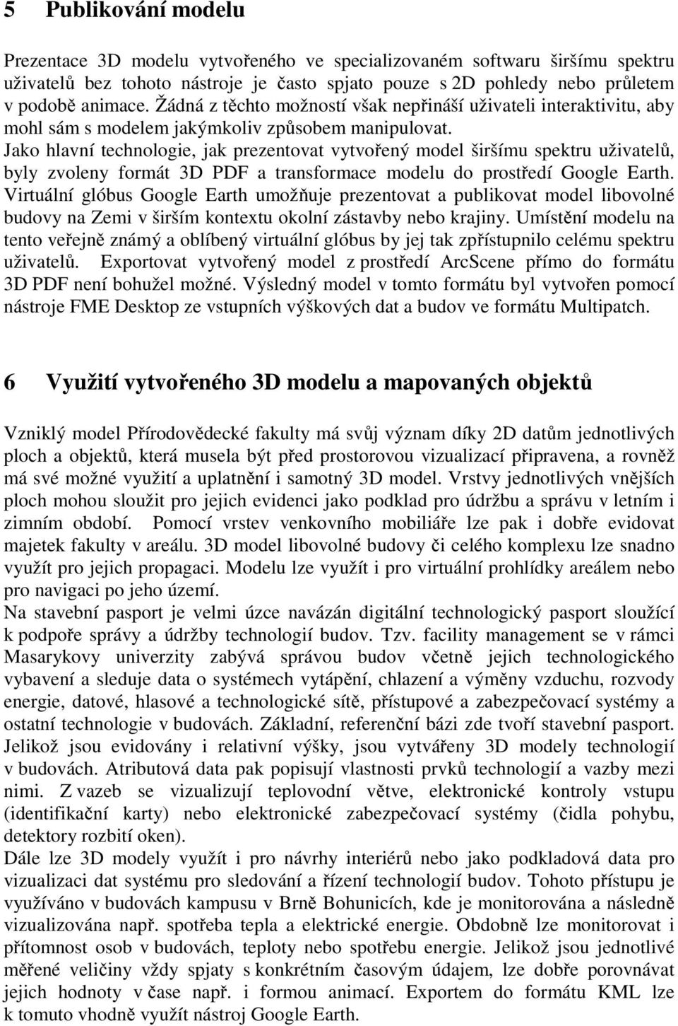 Jako hlavní technologie, jak prezentovat vytvořený model širšímu spektru uživatelů, byly zvoleny formát 3D PDF a transformace modelu do prostředí Google Earth.