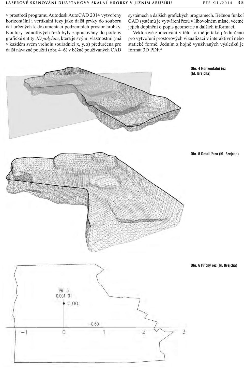 Kontury jednotlivých řezů byly zapracovány do podoby grafické entity 3D polyline, která je svými vlastnostmi (má v každém svém vrcholu souřadnici x, y, z) předurčena pro další návazné použití (obr.