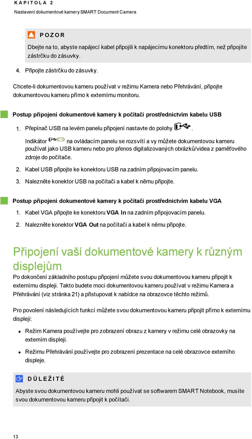 Pstup připjení dkumentvé kamery k pčítači prstřednictvím kabelu USB 1. Přepínač USB na levém panelu připjení nastavte d plhy.