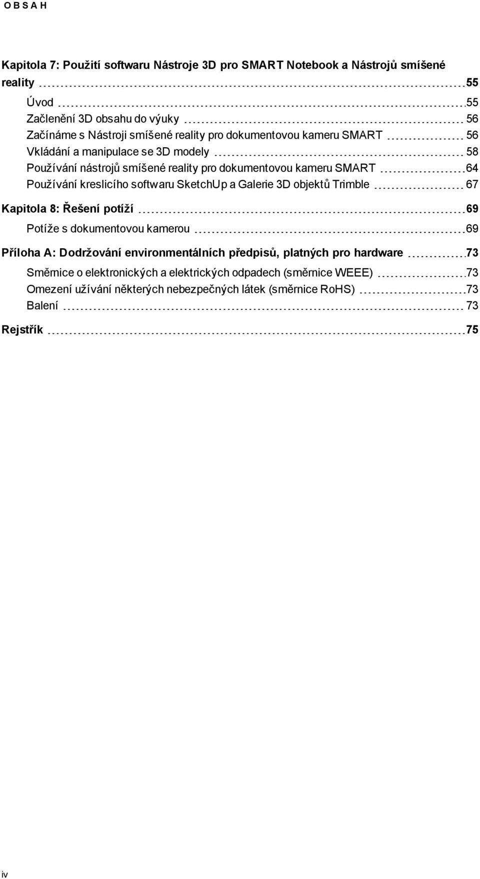 sftwaru SketchUp a Galerie 3D bjektů Trimble 67 Kapitla 8: Řešení ptíží 69 Ptíže s dkumentvu kameru 69 Přílha A: Ddržvání envirnmentálních předpisů, platných