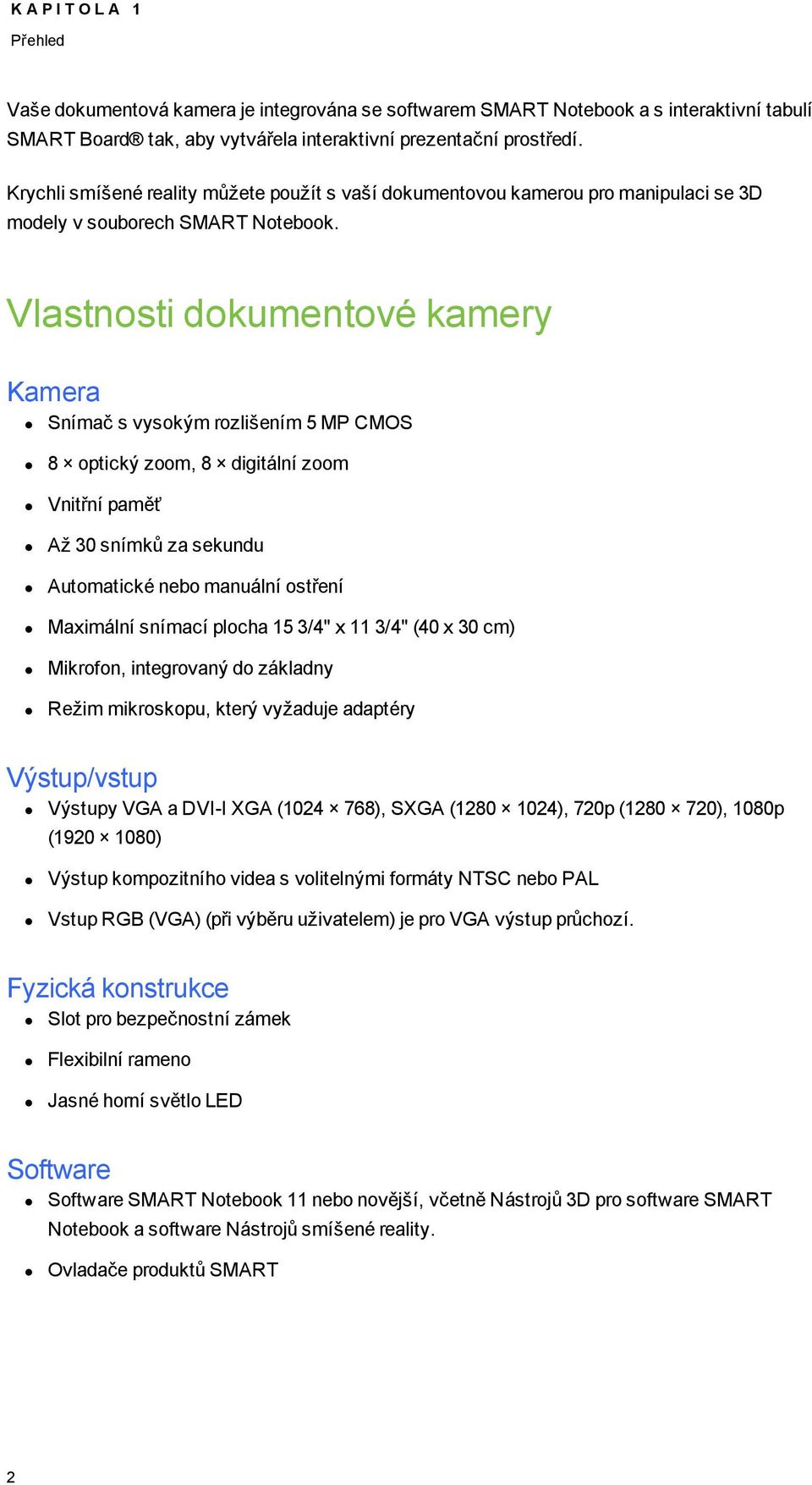 Vlastnsti dkumentvé kamery Kamera Snímač s vyským rzlišením 5 MP CMOS 8 ptický zm, 8 digitální zm Vnitřní paměť Až 30 snímků za sekundu Autmatické neb manuální stření Maximální snímací plcha 15 3/4"