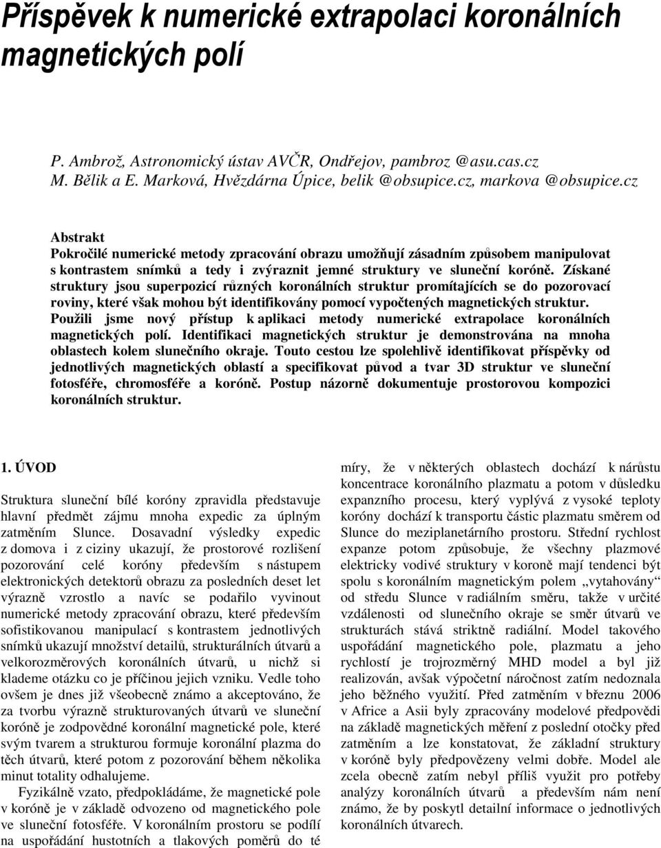 Získané struktury jsou superpozicí různých koronálních struktur promítajících se do pozorovací roviny, které však mohou být identifikovány pomocí vypočtených magnetických struktur.