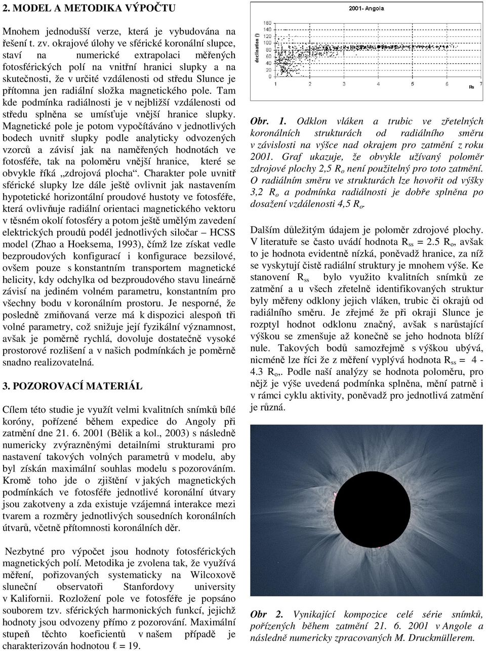 přítomna jen radiální složka magnetického pole. Tam kde podmínka radiálnosti je v nejbližší vzdálenosti od středu splněna se umísťuje vnější hranice slupky.