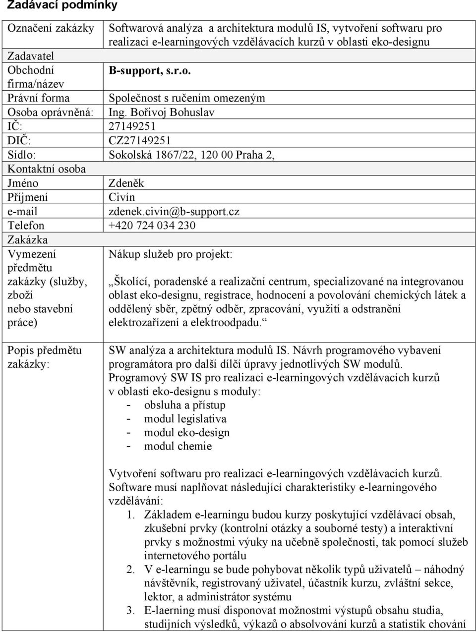 Bořivoj Bohuslav IČ: 27149251 DIČ: CZ27149251 Sídlo: Sokolská 1867/22, 120 00 Praha 2, Kontaktní osoba Jméno Zdeněk Příjmení Civín e-mail zdenek.civin@b-support.