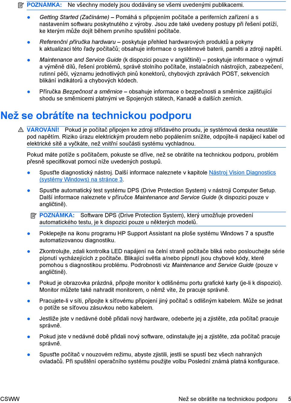 Referenční příručka hardwaru poskytuje přehled hardwarových produktů a pokyny k aktualizaci této řady počítačů; obsahuje informace o systémové baterii, paměti a zdroji napětí.