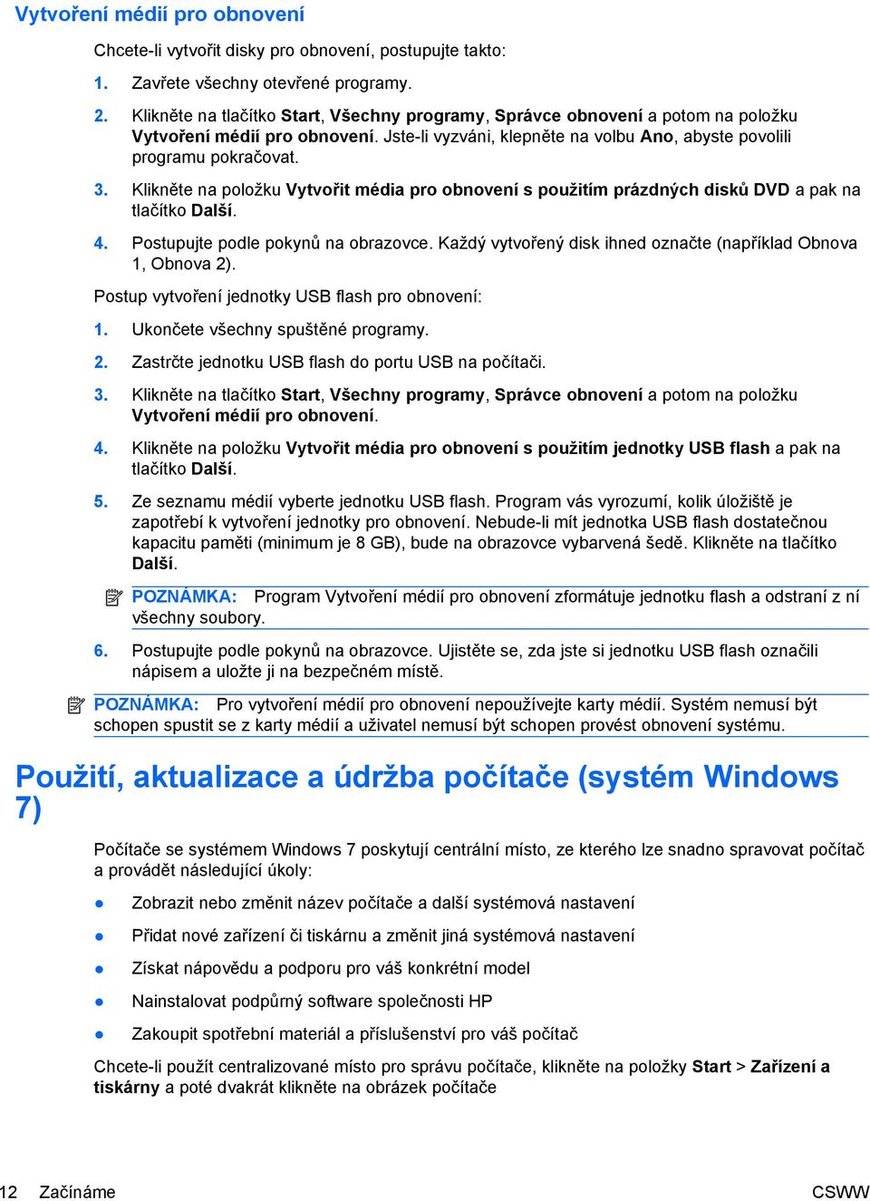 Klikněte na položku Vytvořit média pro obnovení s použitím prázdných disků DVD a pak na tlačítko Další. 4. Postupujte podle pokynů na obrazovce.