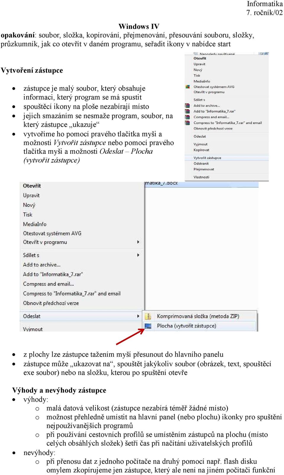 vytvoříme ho pomocí pravého tlačítka myši a možnosti Vytvořit zástupce nebo pomocí pravého tlačítka myši a možnosti Odeslat Plocha (vytvořit zástupce) z plochy lze zástupce tažením myší přesunout do
