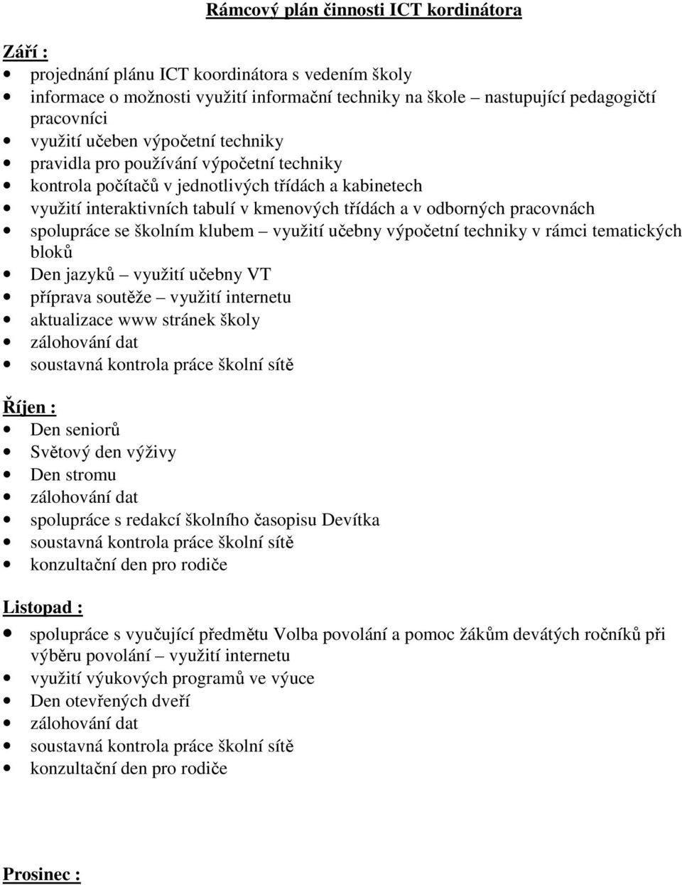 spolupráce se školním klubem využití učebny výpočetní techniky v rámci tematických bloků Den jazyků využití učebny VT příprava soutěže využití internetu aktualizace www stránek školy Říjen : Den