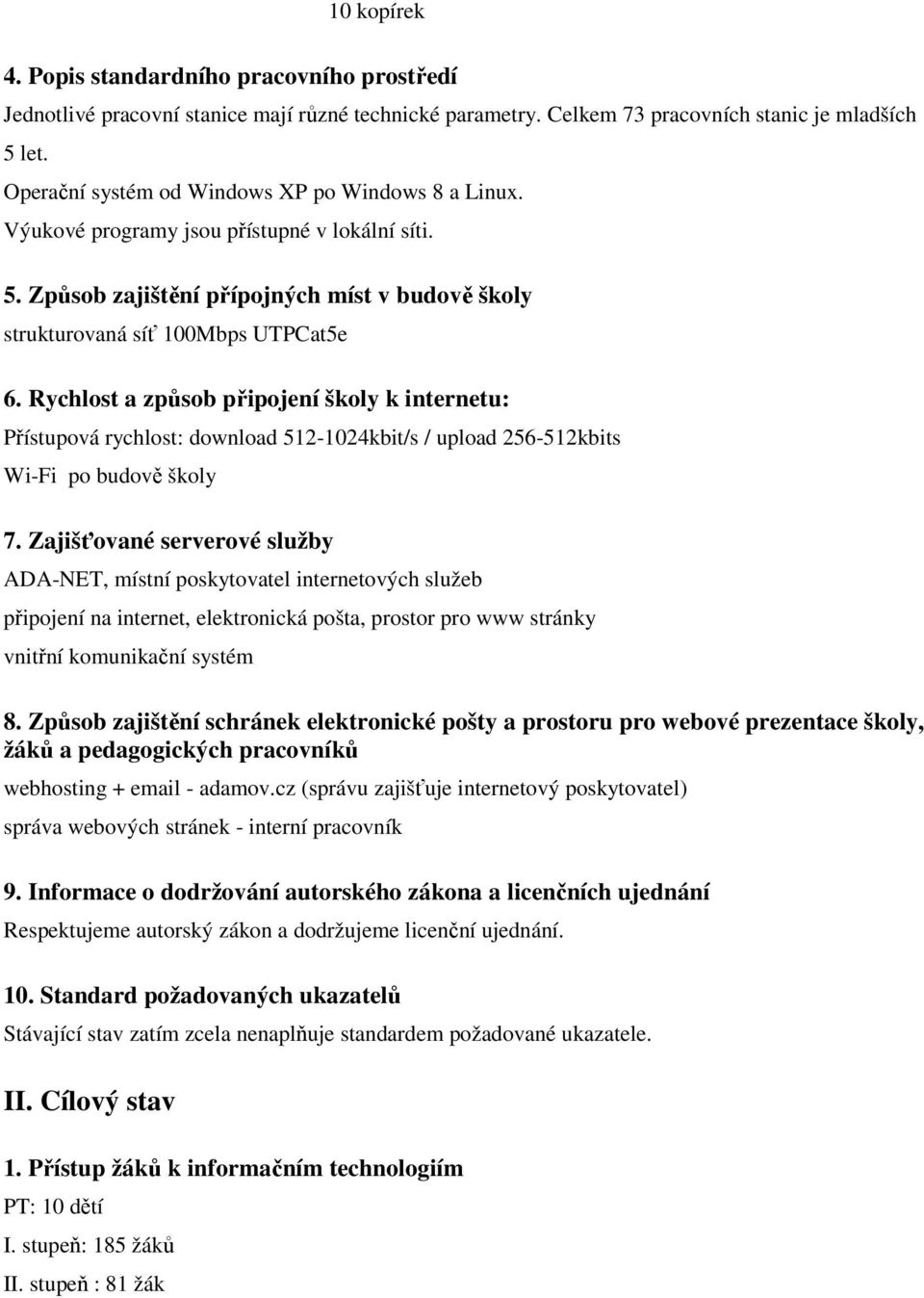 Rychlost a způsob připojení školy k internetu: Přístupová rychlost: download 512-1024kbit/s / upload 256-512kbits Wi-Fi po budově školy 7.