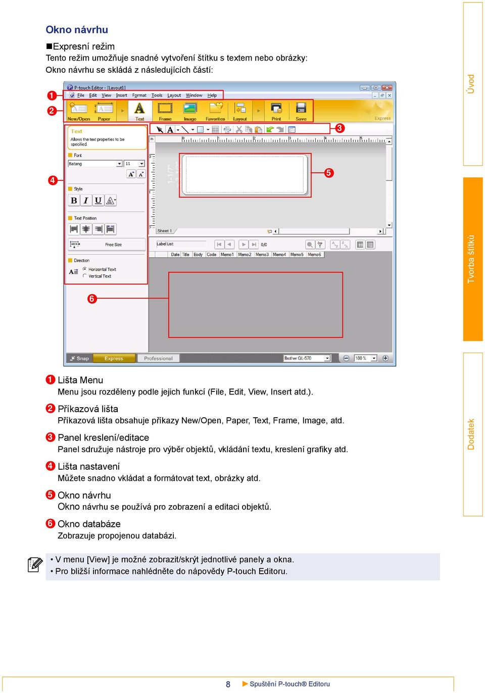 Panel kreslení/editace Panel sdružuje nástroje pro výběr objektů, vkládání textu, kreslení grafiky atd. Lišta nastavení Můžete snadno vkládat a formátovat text, obrázky atd.