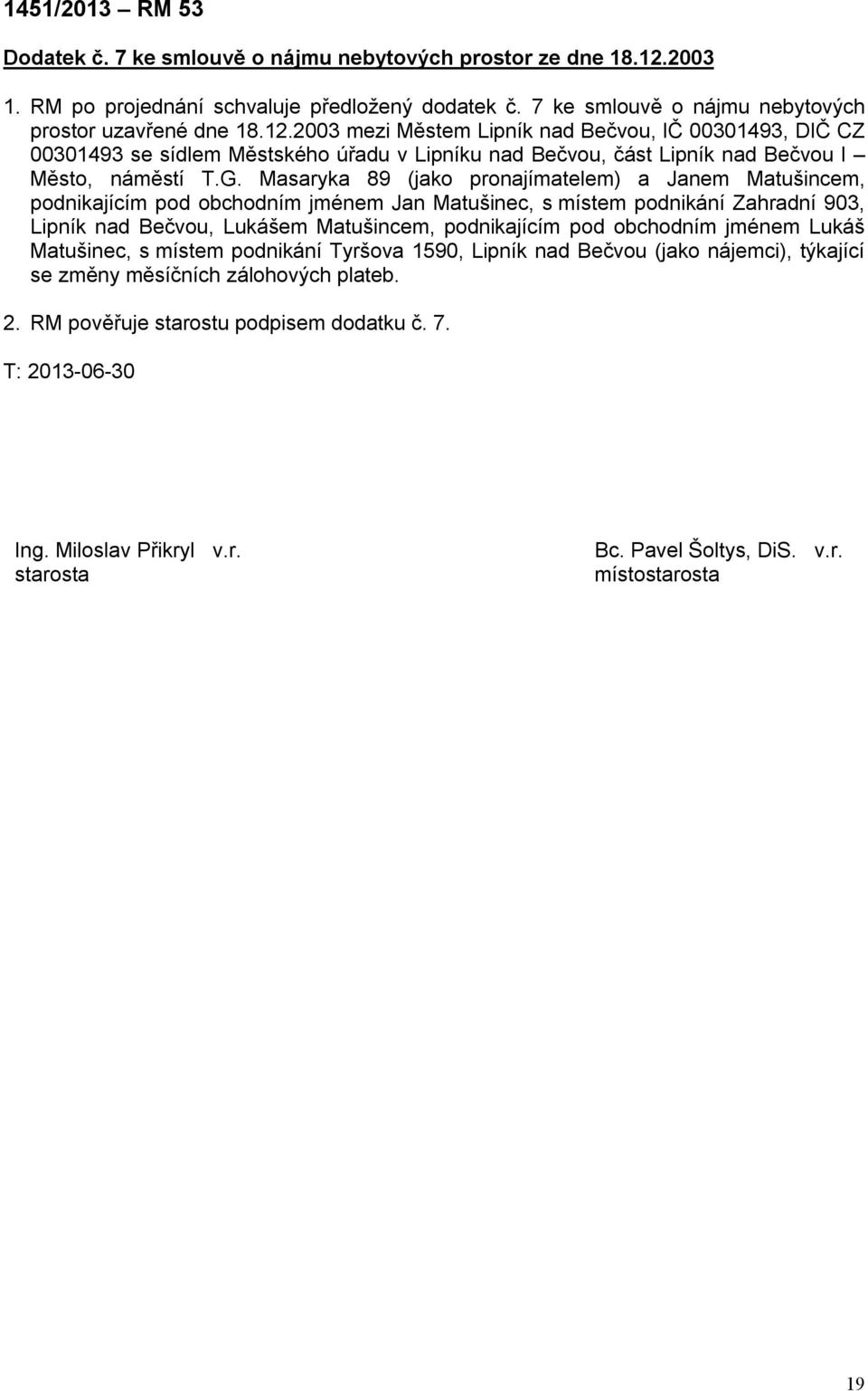 2003 mezi Městem Lipník nad Bečvou, IČ 00301493, DIČ CZ 00301493 se sídlem Městského úřadu v Lipníku nad Bečvou, část Lipník nad Bečvou I Město, náměstí T.G.